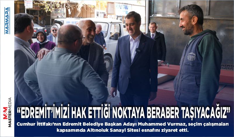 “EDREMİT’İMİZİ HAK ETTİĞİ NOKTAYA BERABER TAŞIYACAĞIZ”