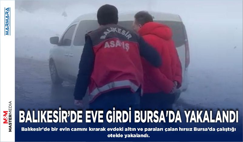 BALIKESİR’DE EVE GİRDİ BURSA’DA YAKALANDI