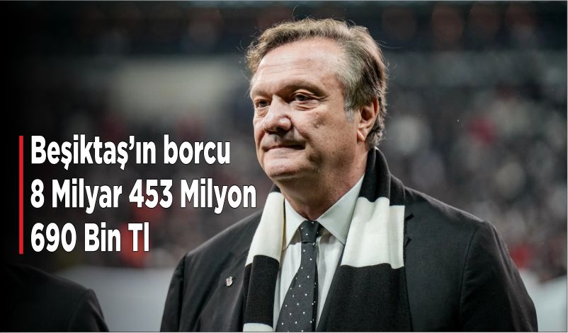 BEŞİKTAŞ’IN BORCU 8 MİLYAR 453 MİLYON 690 BİN TL