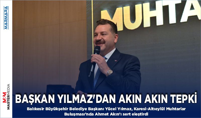 BAŞKAN YILMAZ’DAN AKIN AKIN TEPKİ