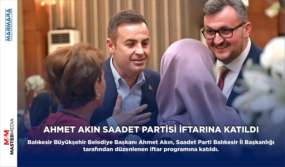 AHMET AKIN SAADET PARTİSİ İFTARINA KATILDI