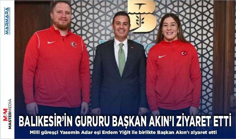 BALIKESİR’İN GURURU BAŞKAN AKIN’I ZİYARET ETTİ