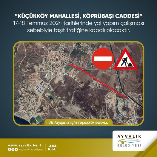 “KÜÇÜKKÖY MAHALLESİ KÖPRÜBAŞI CADDESİ YOL YAPIM ÇALIŞMALARI İÇİN KAPALI OLACAKTIR”