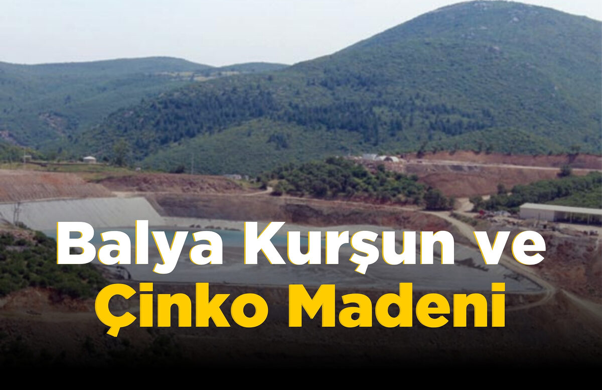 Balya Kurşun ve Çinko Madeni: Türkiye’nin Ekonomik Gücüne Katkı