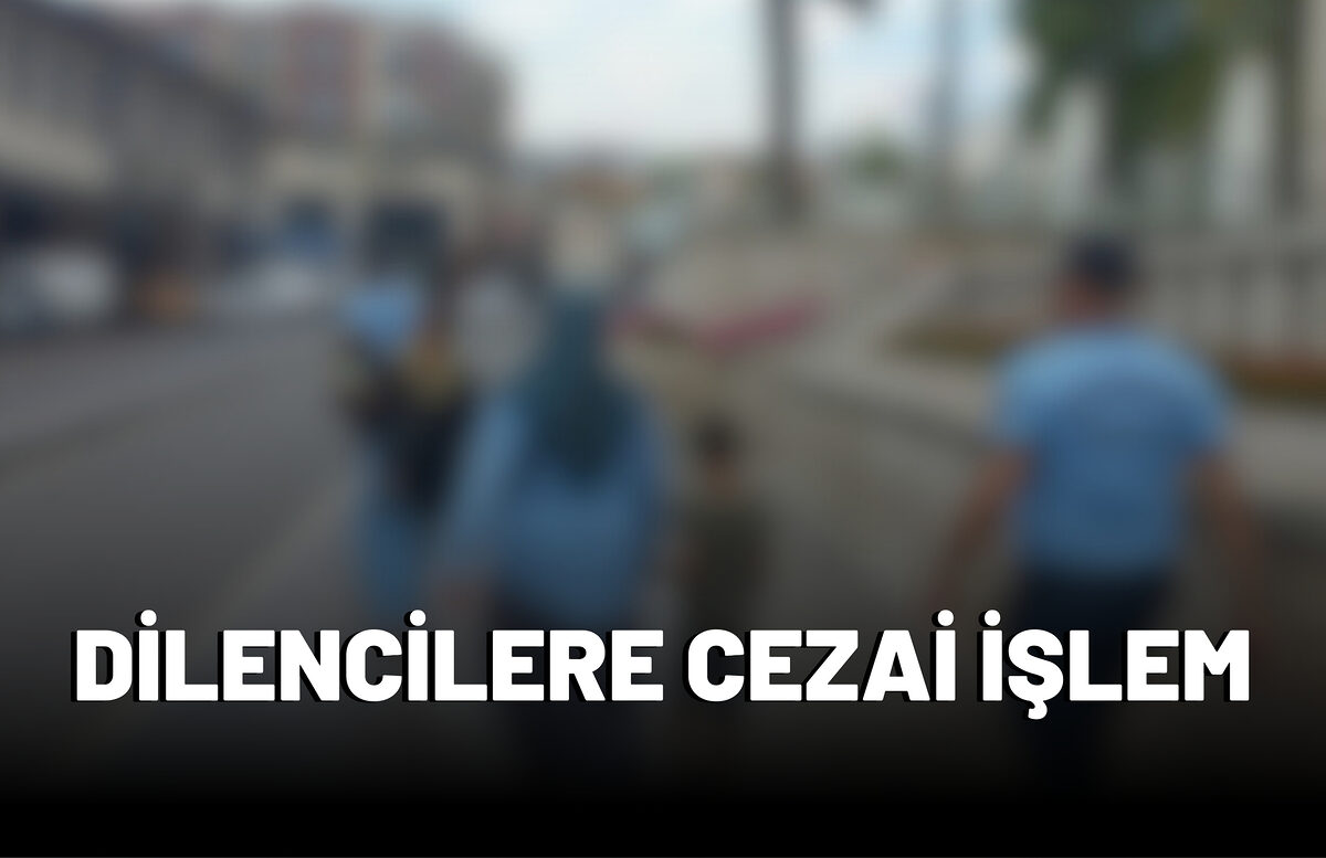 DİLENCİLERE CEZAİ İŞLEM