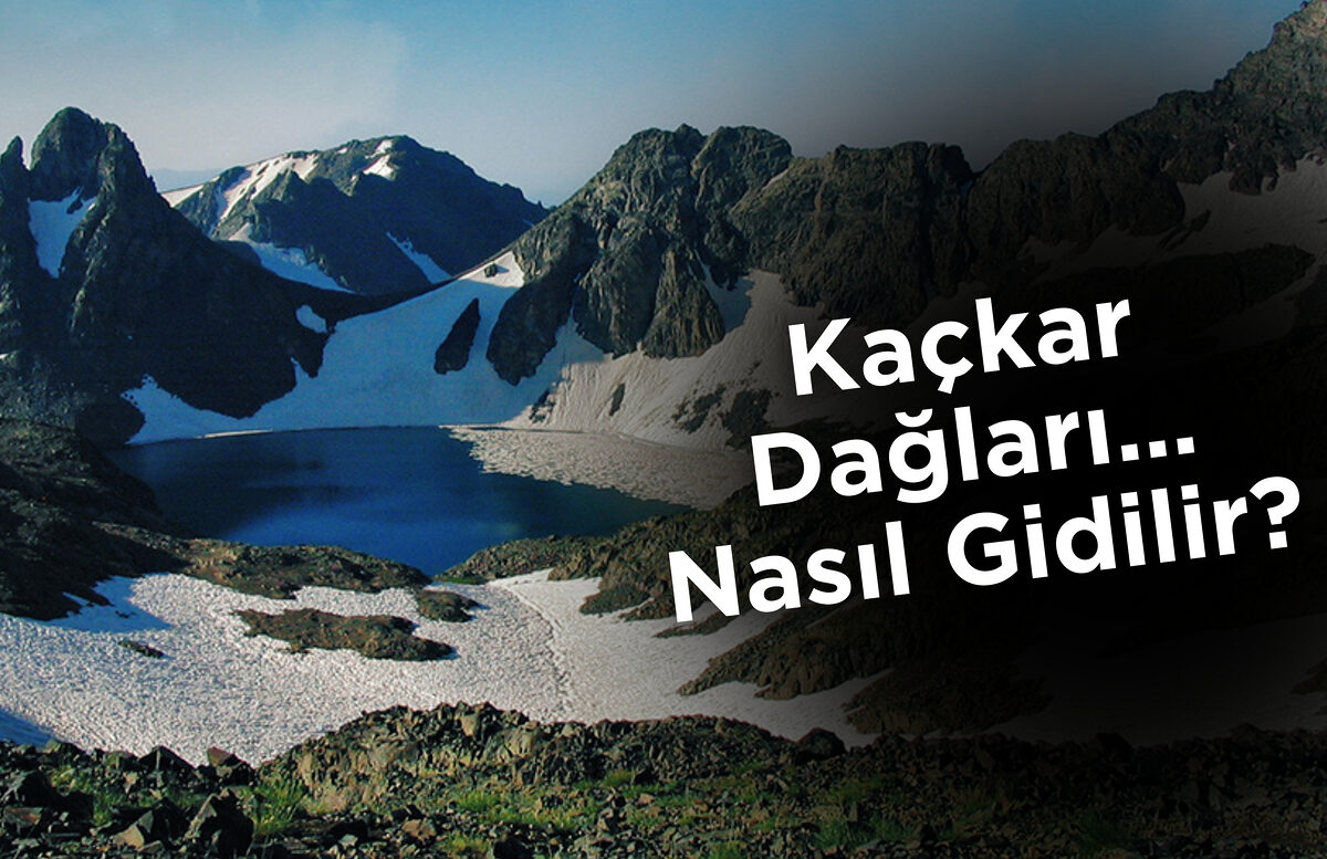 Kaçkar Dağları… Nasıl Gidilir?