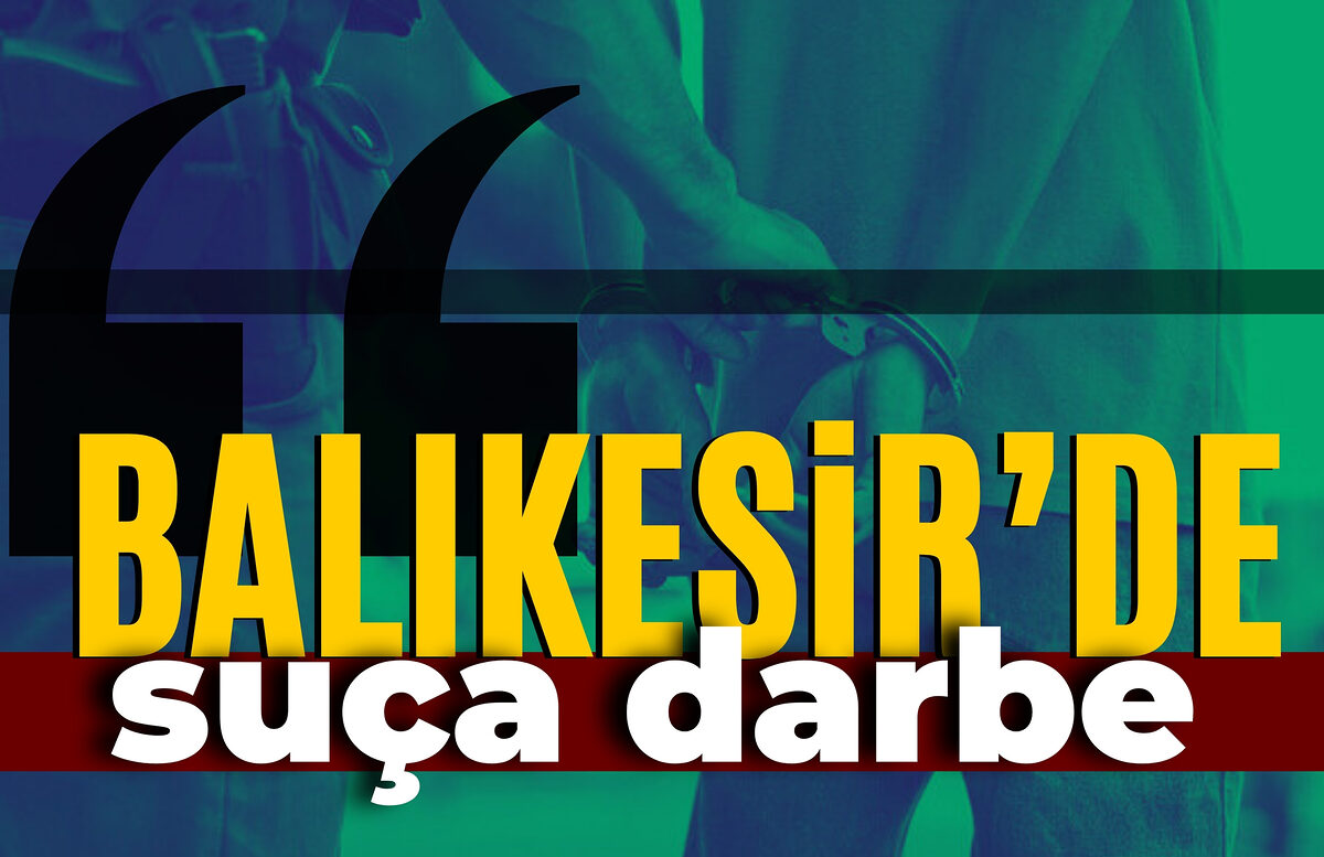 BALIKESİR’DE SUÇA DARBE!