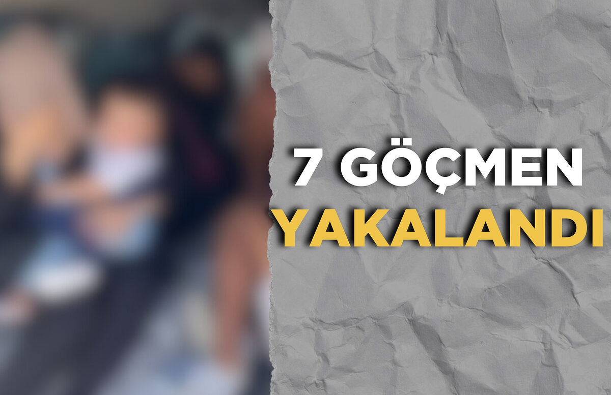 7 GÖÇMEN YAKALANDI