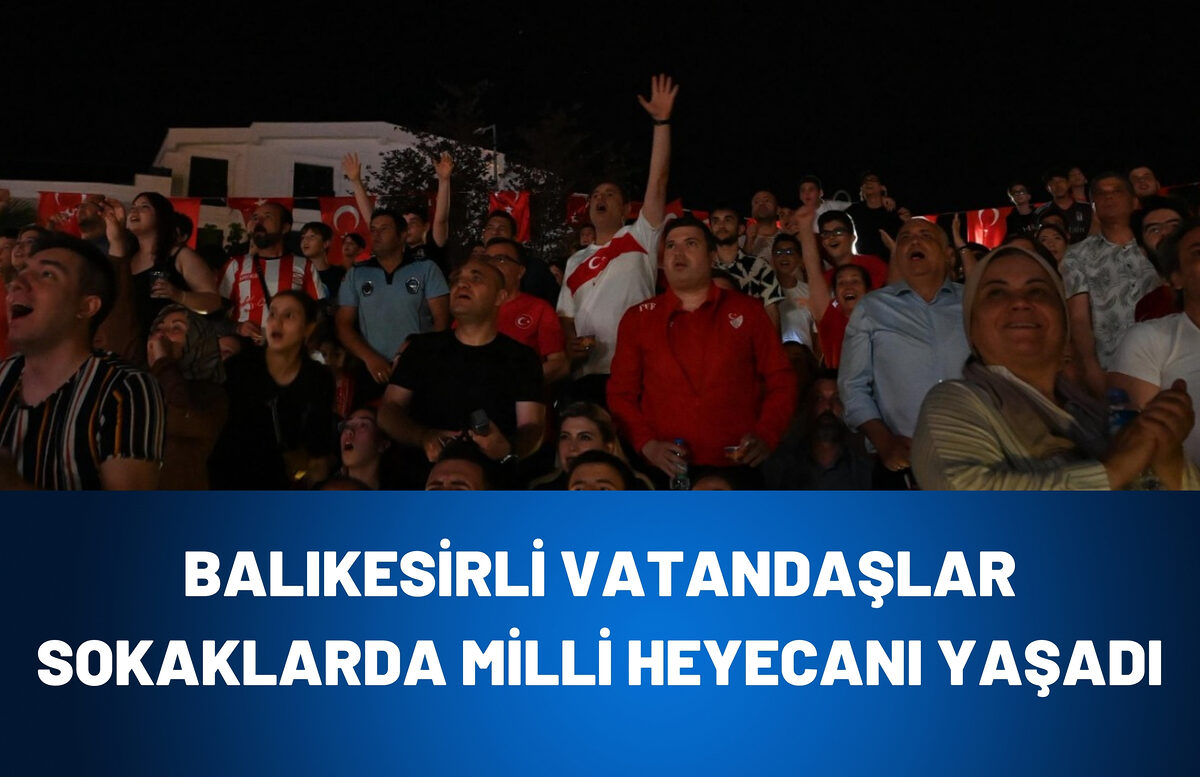 BALIKESİRLİ VATANDAŞLAR SOKAKLARDA MİLLİ HEYECANI YAŞADI