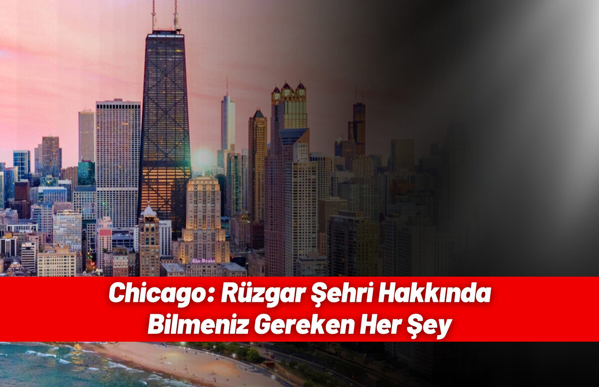 Chicago: Rüzgar Şehri Hakkında Bilmeniz Gereken Her Şey