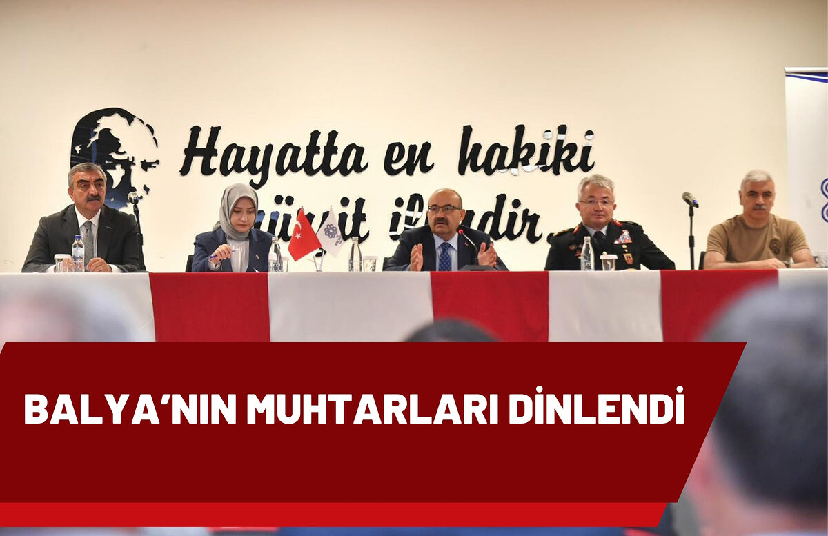 BALYA’NIN MUHTARLARI DİNLENDİ