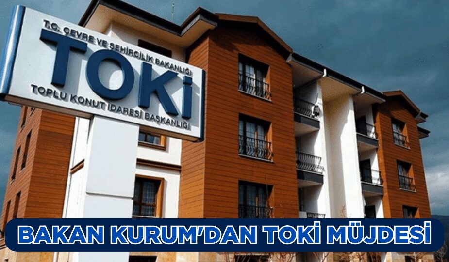 BAKAN KURUM’DAN TOKİ AÇIKLAMASI: TAKSİT ARTIŞI %24 OLARAK BELİRLENDİ