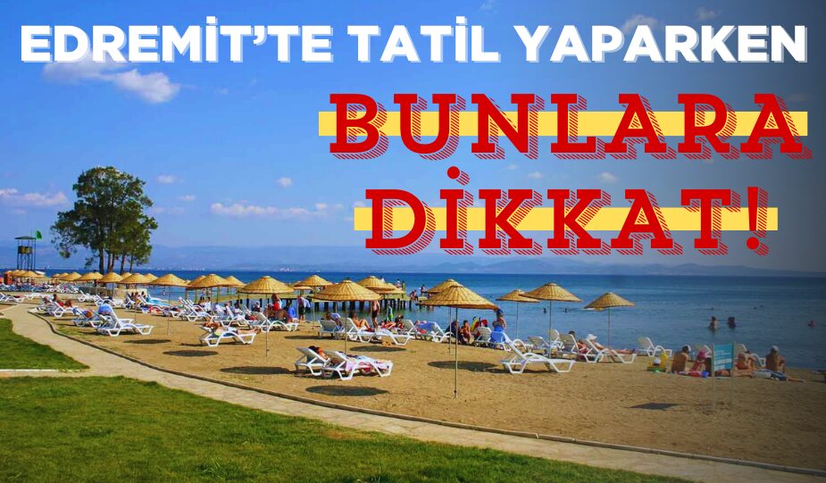 BALIKESİR EDREMİT’TE TATİL YAPARKEN DENİZDE YAŞANABİLECEK OLUMSUZLUKLAR