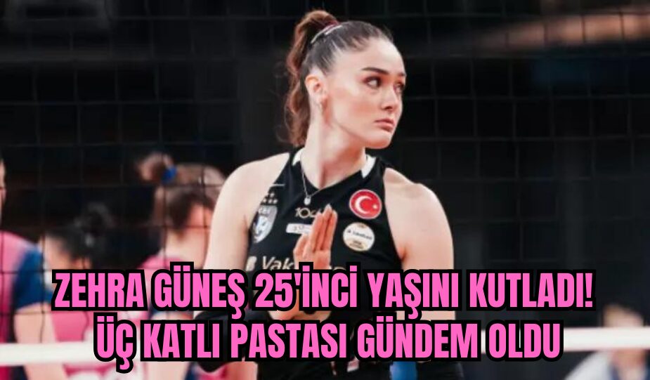 ZEHRA GÜNEŞ 25’İNCİ YAŞINI KUTLADI! ÜÇ KATLI PASTASI GÜNDEM OLDU