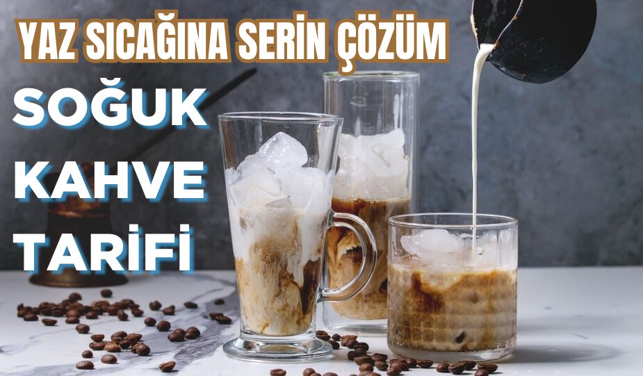 SOĞUK KAHVE KEYFİ: EVDE HAZIRLAYABİLECEĞİNİZ PRATİK TARİF