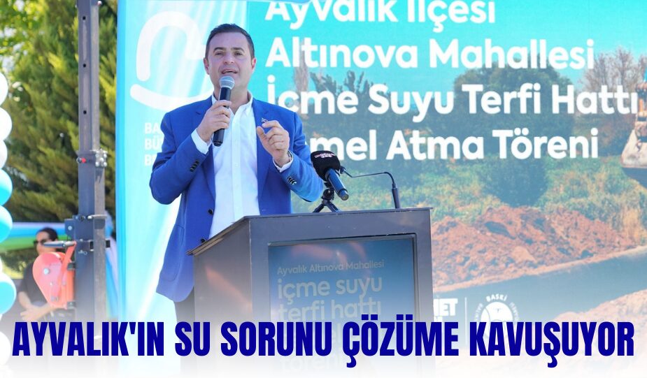 AYVALIK’IN SU SORUNU ÇÖZÜME KAVUŞUYOR: TEMEL ATMA TÖRENİ GERÇEKLEŞTİRİLDİ