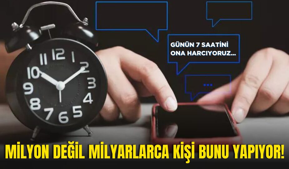 GÜNÜN 7 SAATİNİ ONA HARCIYORUZ… MİLYON DEĞİL MİLYARLARCA KİŞİ BUNU YAPIYOR!