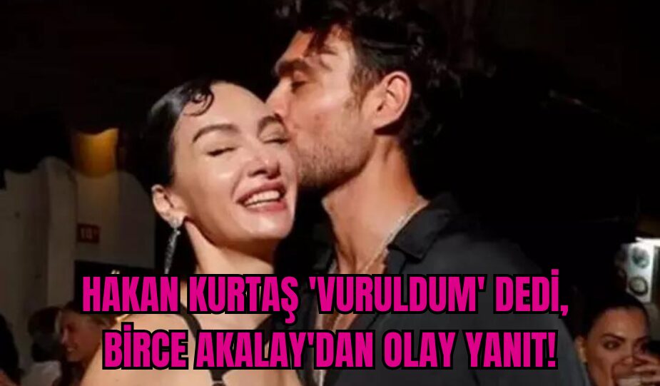 HAKAN KURTAŞ ‘VURULDUM’ DEDİ, BİRCE AKALAY’DAN OLAY YANIT!