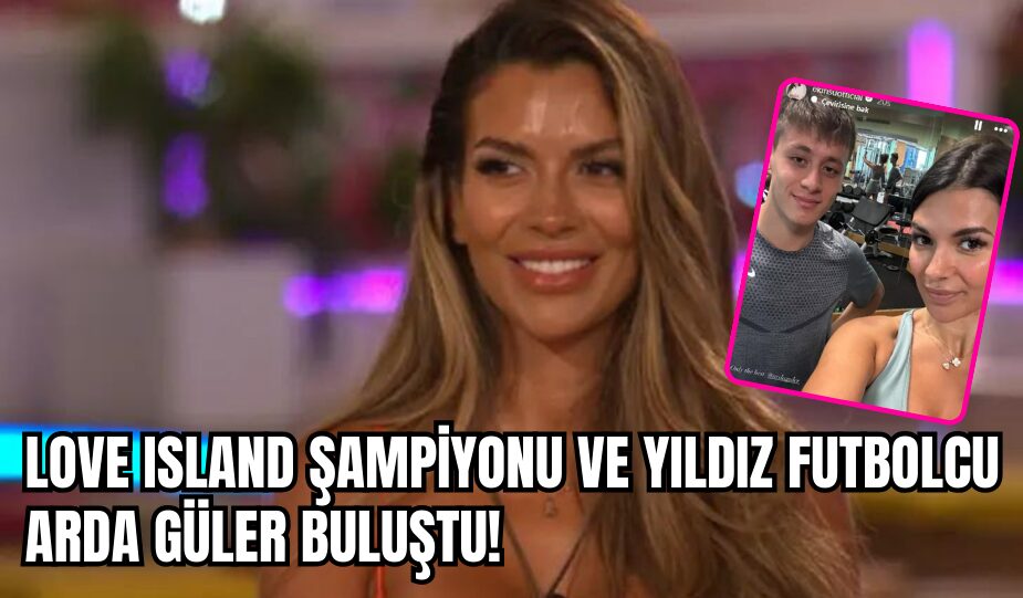 LOVE ISLAND ŞAMPİYONU EKİN SU VE YILDIZ FUTBOLCU ARDA GÜLER BULUŞTU!