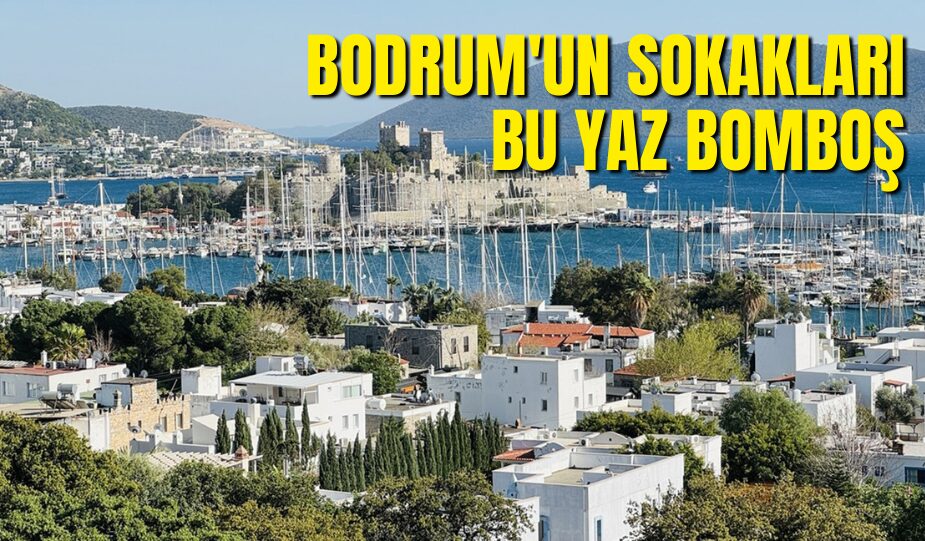 BODRUM’UN SOKAKLARI BU YAZ BOMBOŞ: “ŞİMDİ ESNAF DÜŞÜNSÜN”