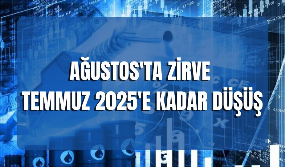 AĞUSTOS’TA ZİRVE, TEMMUZ 2025’E KADAR DÜŞÜŞ