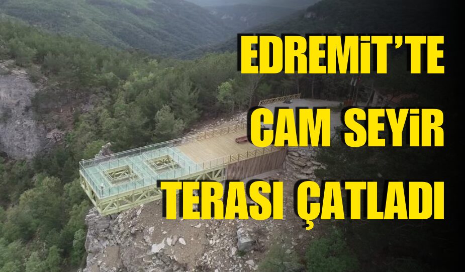 EDREMİT’TE CAM SEYİR TERASI ÇATLADI