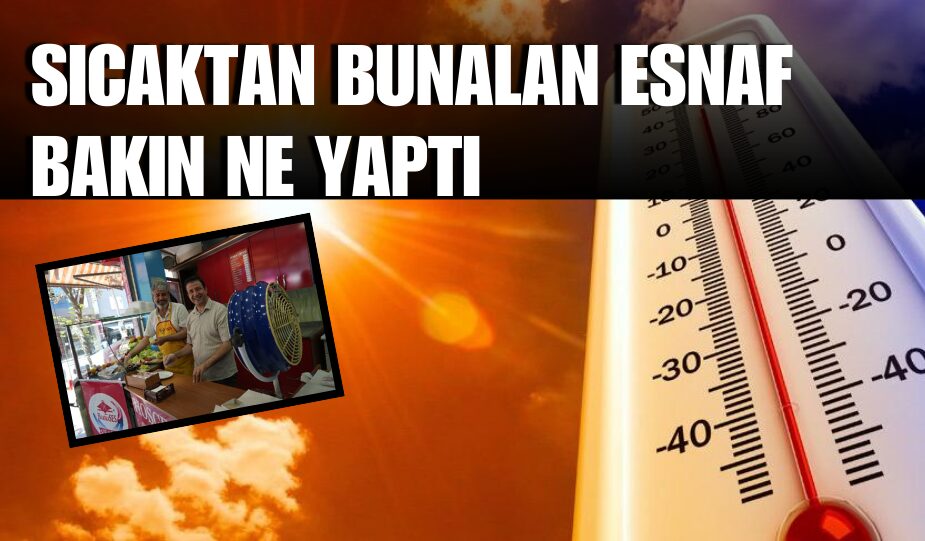 SICAKTAN BUNALAN ESNAF TÜRKÜ SÖYLEYEREK SERİNLEMEYE ÇALIŞIYOR