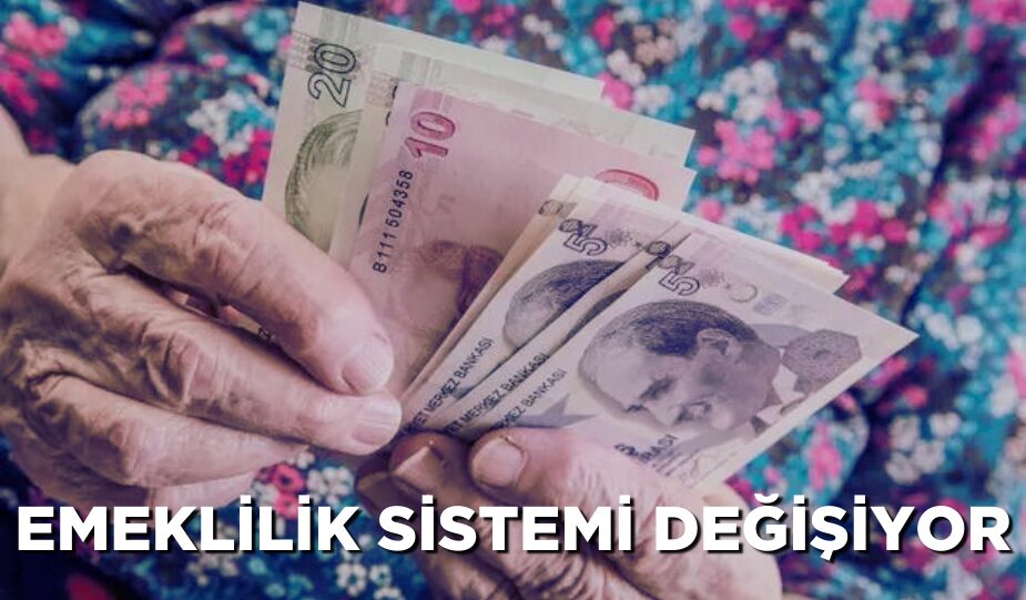 EMEKLİLİK SİSTEMİ DEĞİŞİYOR