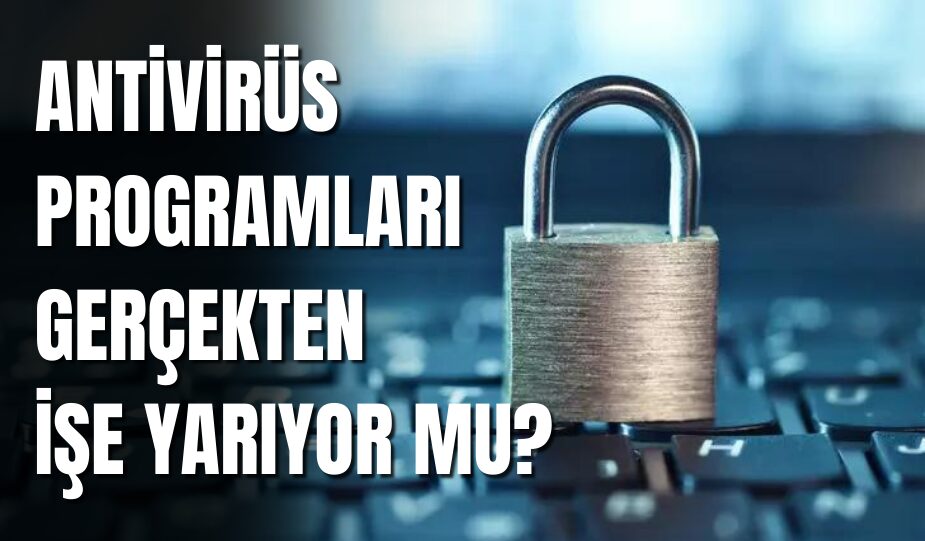 ANTİVİRÜS PROGRAMLARI GERÇEKTEN İŞE YARIYOR MU?