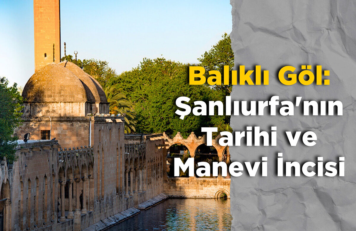 Balıklı Göl: Şanlıurfa’nın Tarihi ve Manevi İncisi