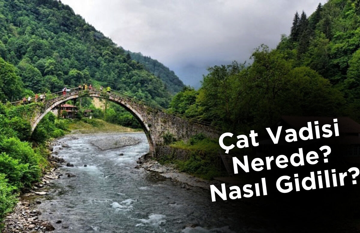 Çat Vadisi Nerede? Nasıl Gidilir?