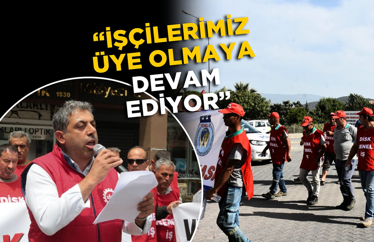 “İŞÇİLERİMİZ ÜYE OLMAYA DEVAM EDİYOR”