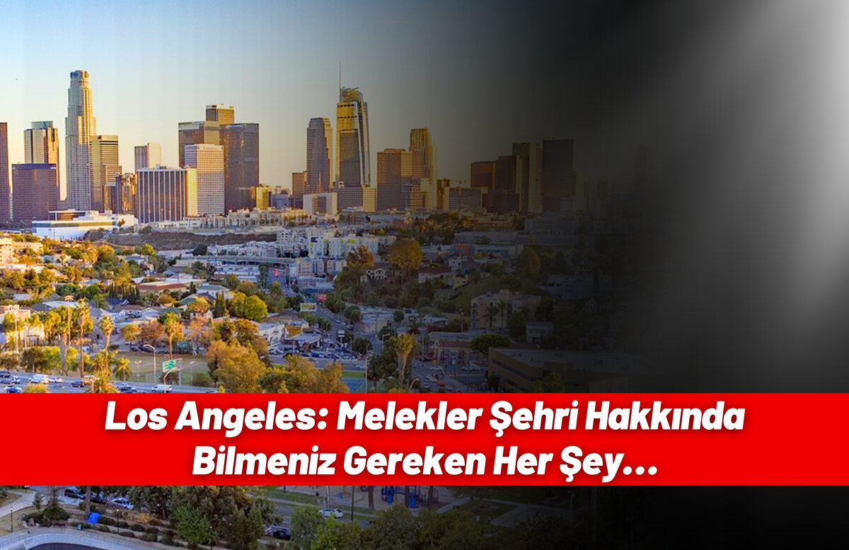 Los Angeles Melekler Sehri Hakkinda Bilmeniz Gereken Her Sey… - Marmara Bölge: Balıkesir Son Dakika Haberleri ile Hava Durumu