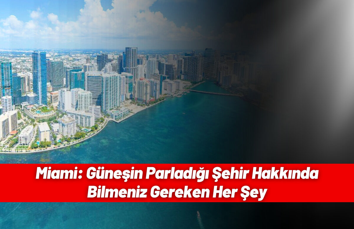 Miami: Güneşin Parladığı Şehir Hakkında Bilmeniz Gereken Her Şey