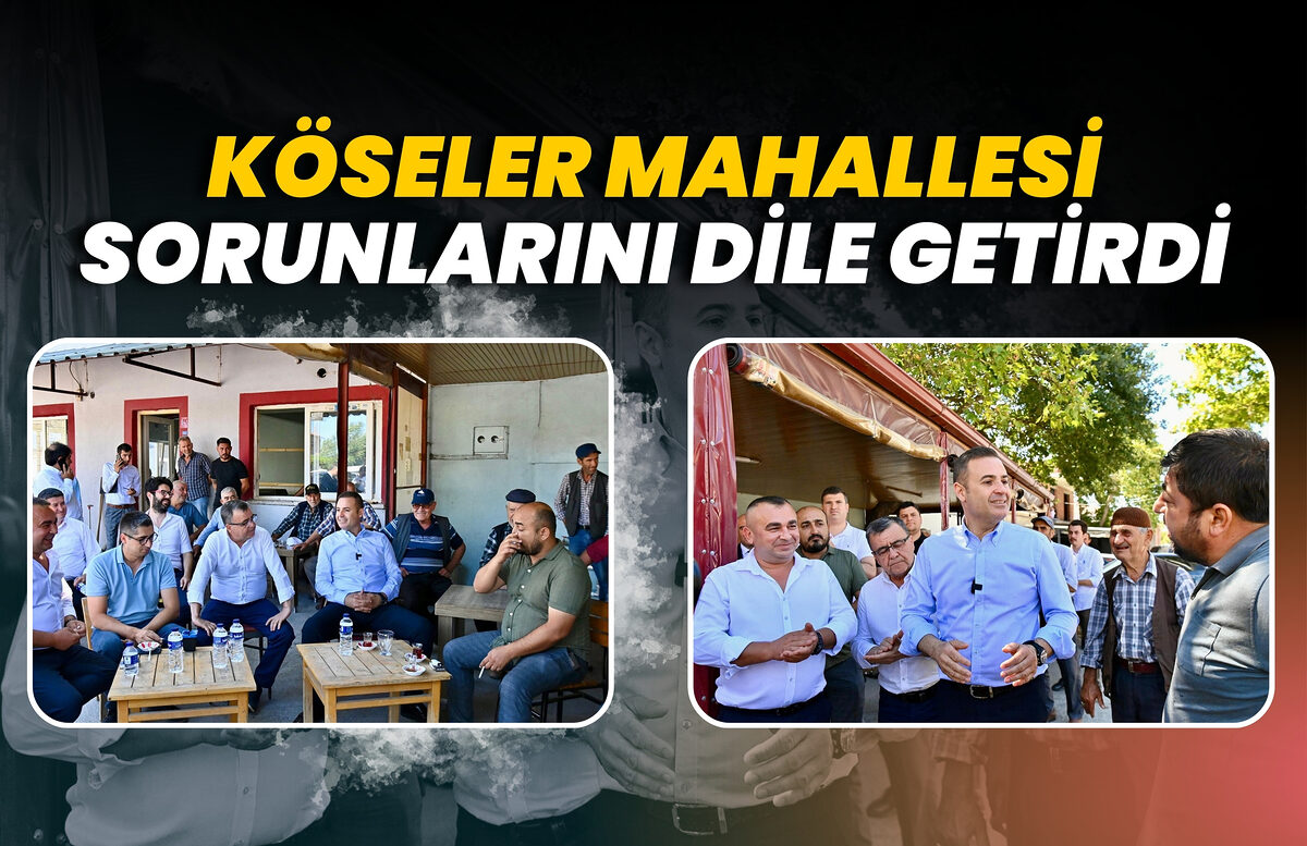 KÖSELER MAHALLESİ SORUNLARINI DİLE GETİRDİ