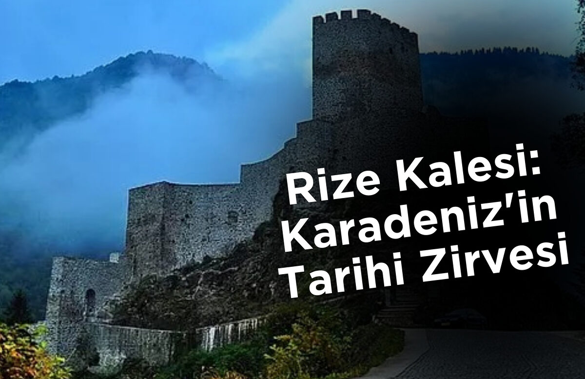 Rize Kalesi: Karadeniz’in Tarihi Zirvesi