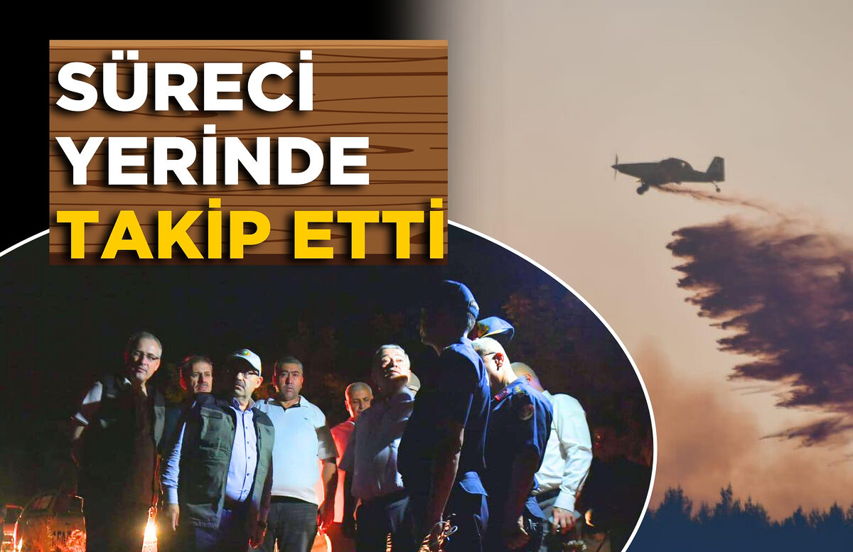 SÜRECİ YERİNDE TAKİP ETTİ