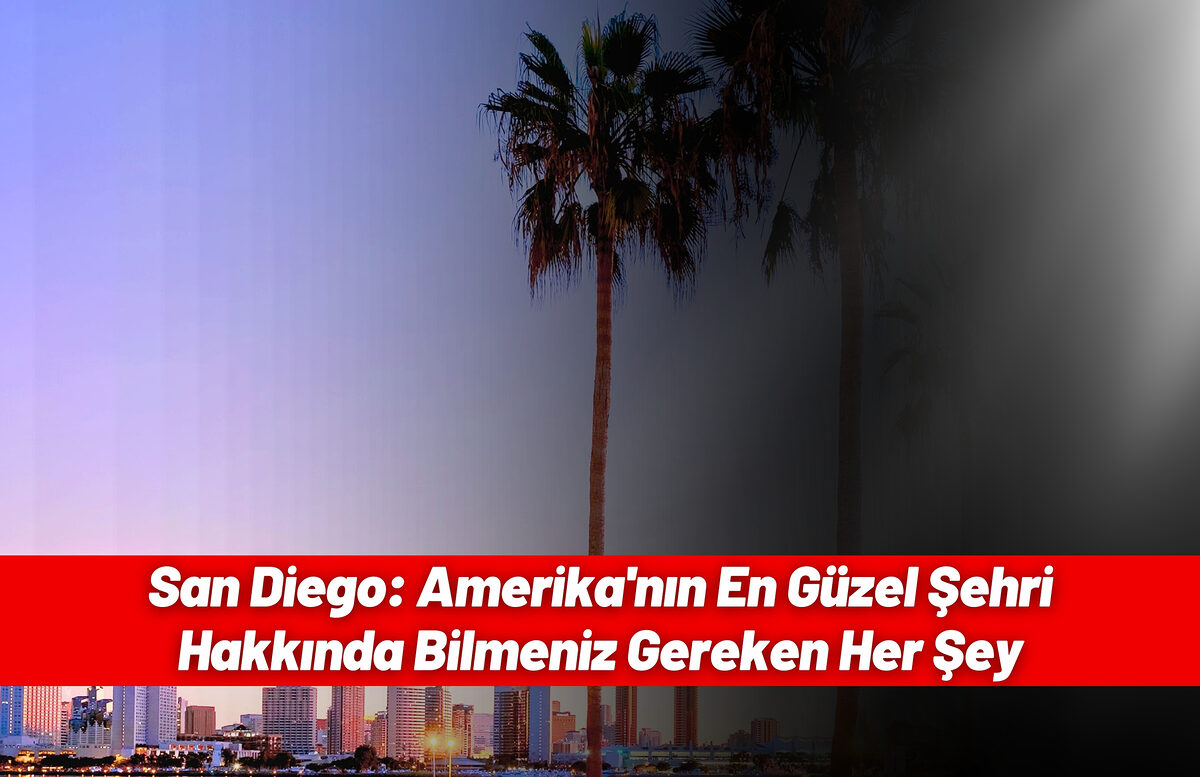 San Diego Amerikanin En Guzel Sehri Hakkinda Bilmeniz Gereken Her Sey - Marmara Bölge: Balıkesir Son Dakika Haberleri ile Hava Durumu