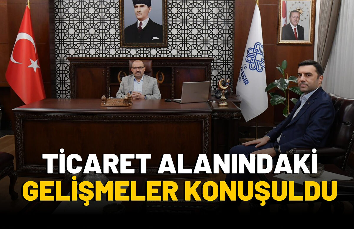 TİCARET ALANINDAKİ GELİŞMELER KONUŞULDU