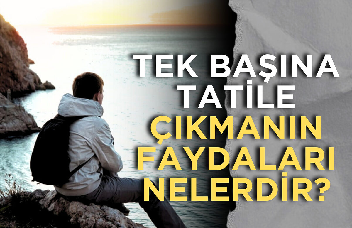 Tek Başına Tatile Çıkmanın Faydaları Nelerdir?