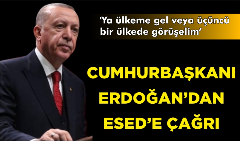 CUMHURBAŞKANI ERDOĞAN: “ESED’E ‘YA ÜLKEME GEL VEYA ÜÇÜNCÜ BİR ÜLKEDE GÖRÜŞELİM’ ÇAĞRIMI YAPTIM”