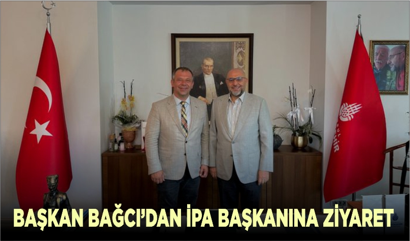 BAŞKAN BAĞCI’DAN İPA BAŞKANINA ZİYARET