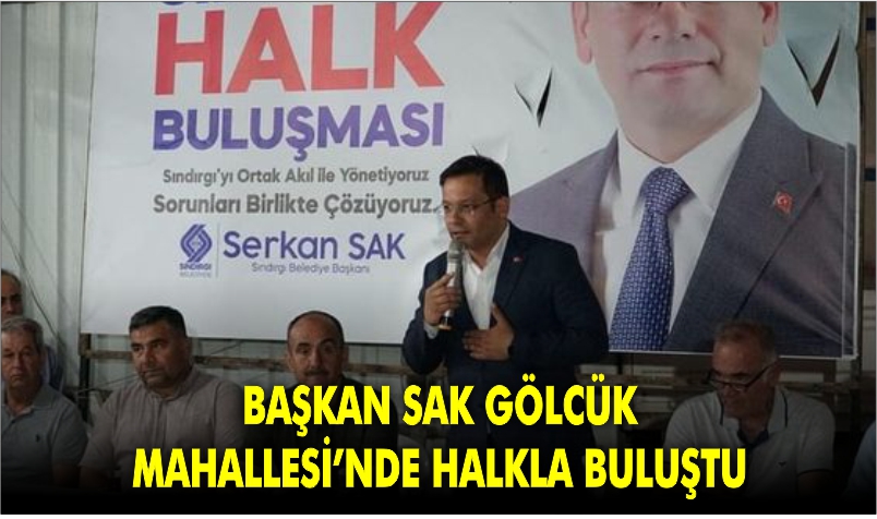 BAŞKAN SAK GÖLCÜK MAHALLESİ’NDE HALKLA BULUŞTU