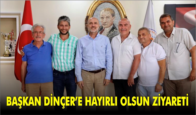 BAŞKAN DİNÇER’E HAYIRLI OLSUN ZİYARETİ