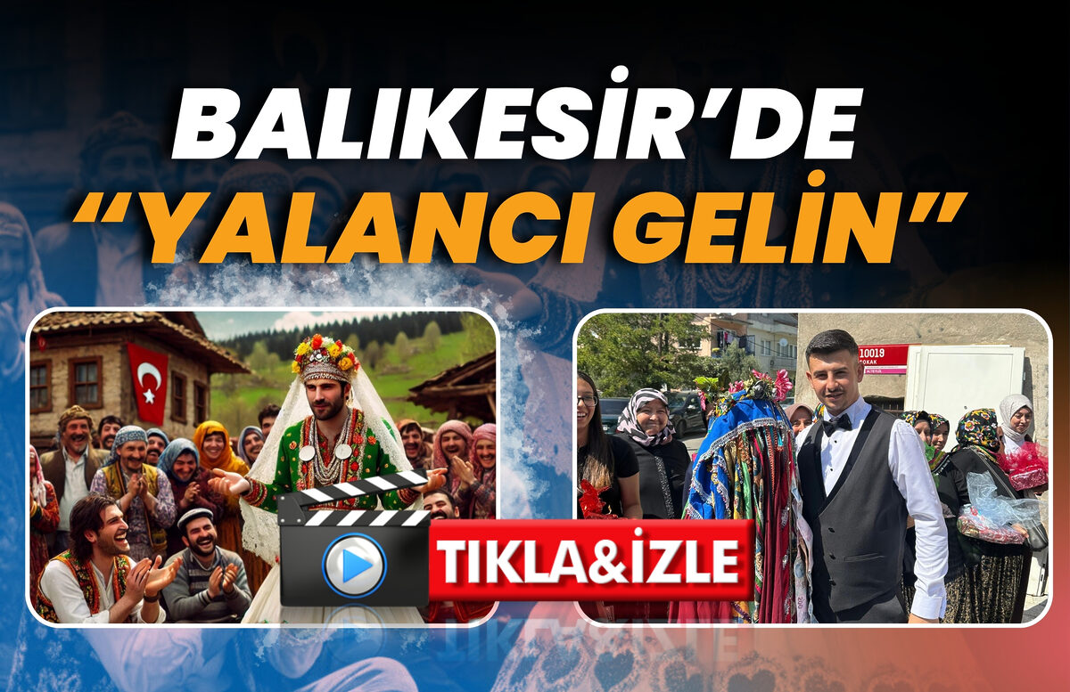 Balıkesir’in Kültürel Mirası “Yalancı Gelin” Geleneği Yaşatılmaya Devam Ediyor