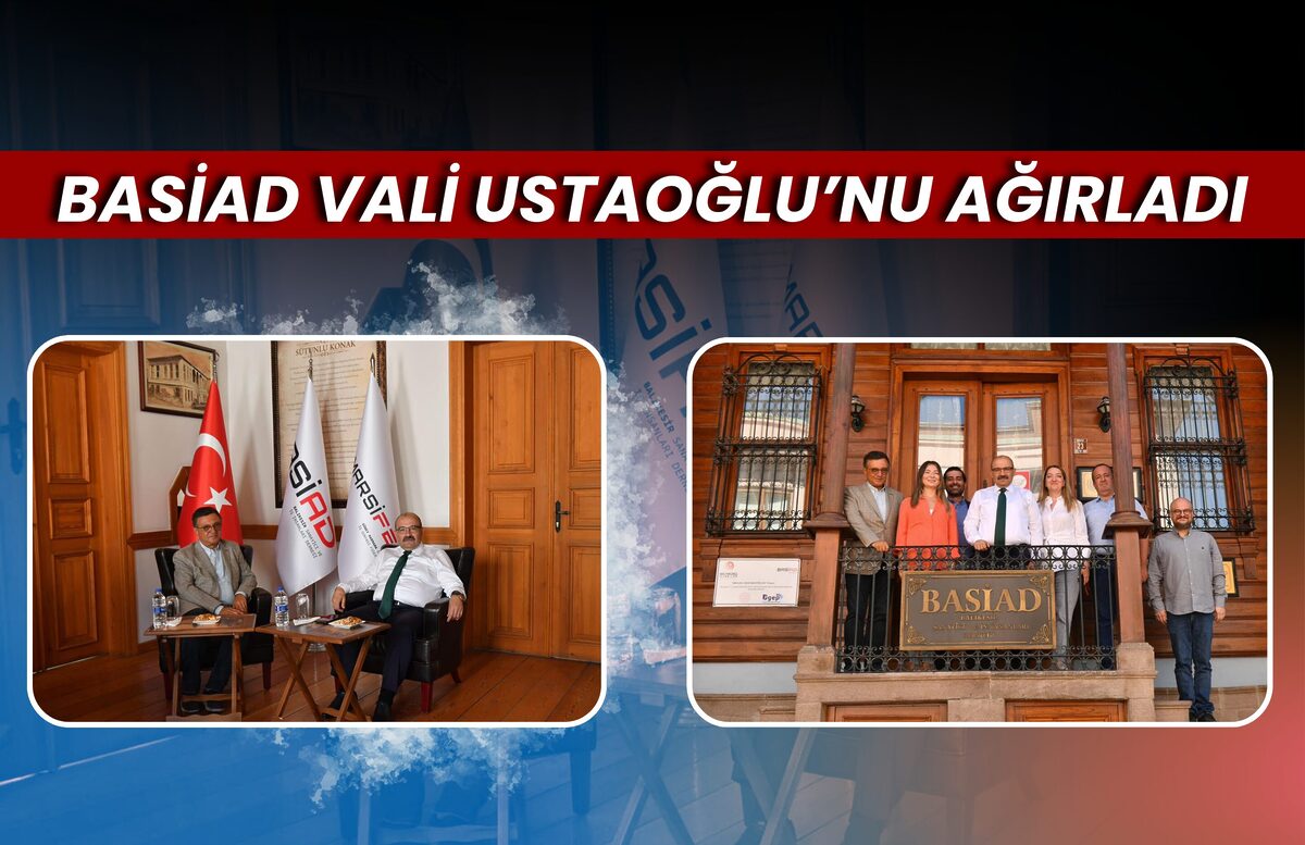 Vali İsmail Ustaoğlu’ndan BASİAD’a Ziyaret