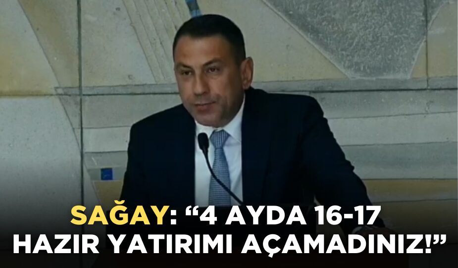 SAĞAY: “4 AYDA 16-17  HAZIR YATIRIMI AÇAMADINIZ!”