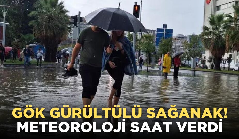 GÖK GÜRÜLTÜLÜ SAĞANAK! METEOROLOJİ SAAT VERDİ: KUVVETLİ YAĞIŞ GELİYOR