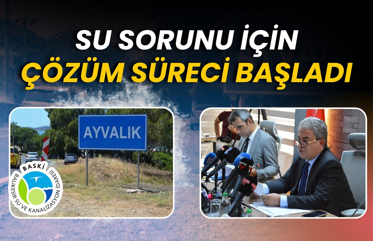 AYVALIK’IN SU SORUNU İÇİN ÇÖZÜM SÜRECİ BAŞLADI