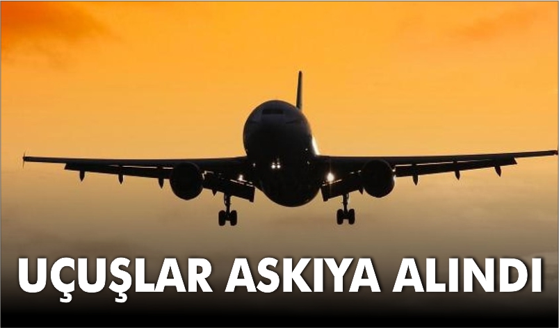 UÇUŞLAR ASKIYA ALINDI HANGİ HAVA YOLLARI UÇUŞLARI ASKIYA ALDI?